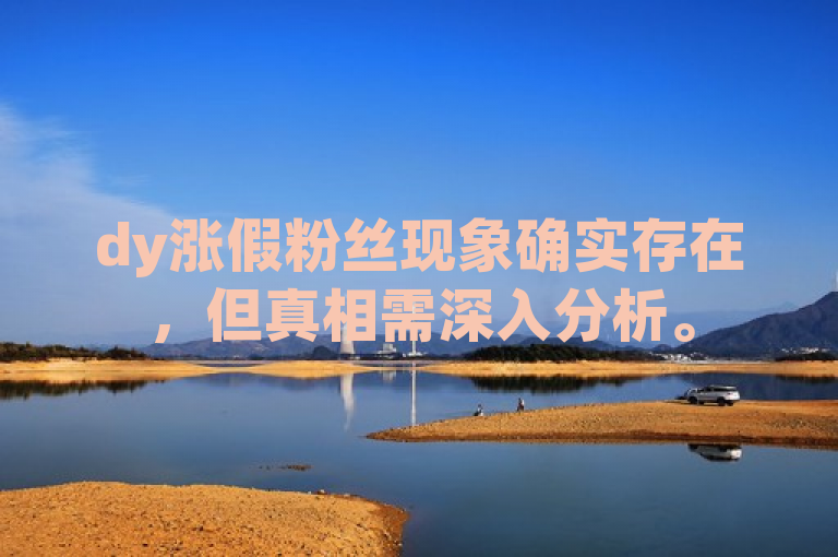 dy涨假粉丝现象确实存在，但真相需深入分析。
