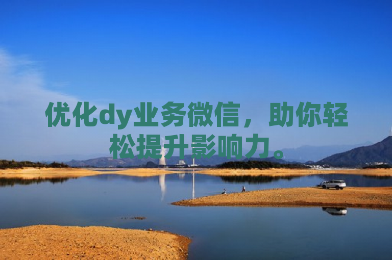 优化dy业务微信，助你轻松提升影响力。