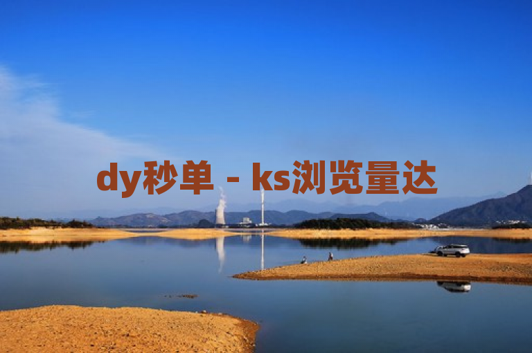 dy秒单 - ks浏览量达500，免费领取震撼爆料。