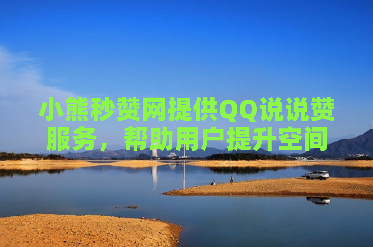 小熊秒赞网提供QQ说说赞服务，帮助用户提升空间人气。