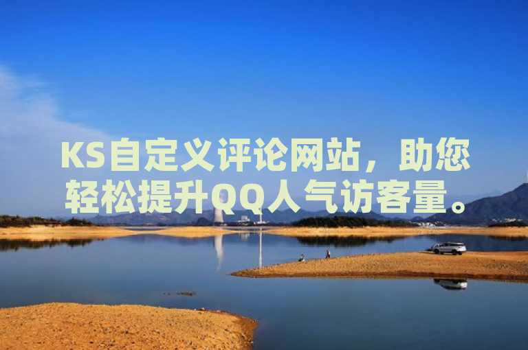 KS自定义评论网站，助您轻松提升QQ人气访客量。